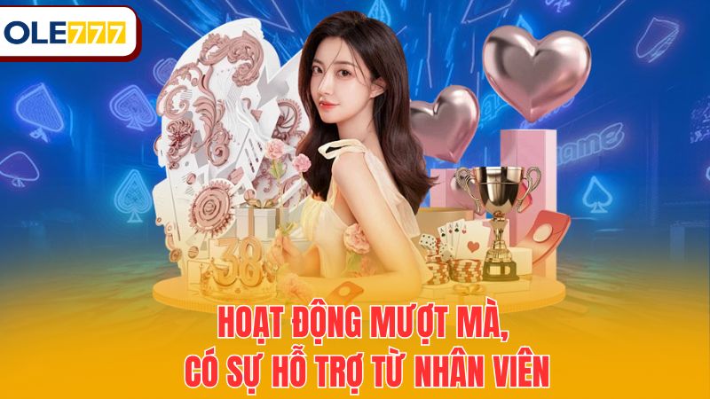 Hoạt động mượt mà, có sự hỗ trợ từ nhân viên