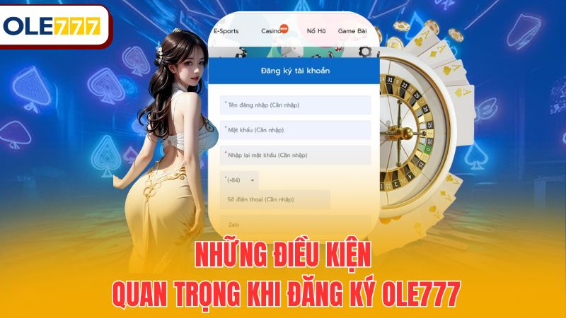 Những điều kiện quan trọng khi đăng ký Ole777