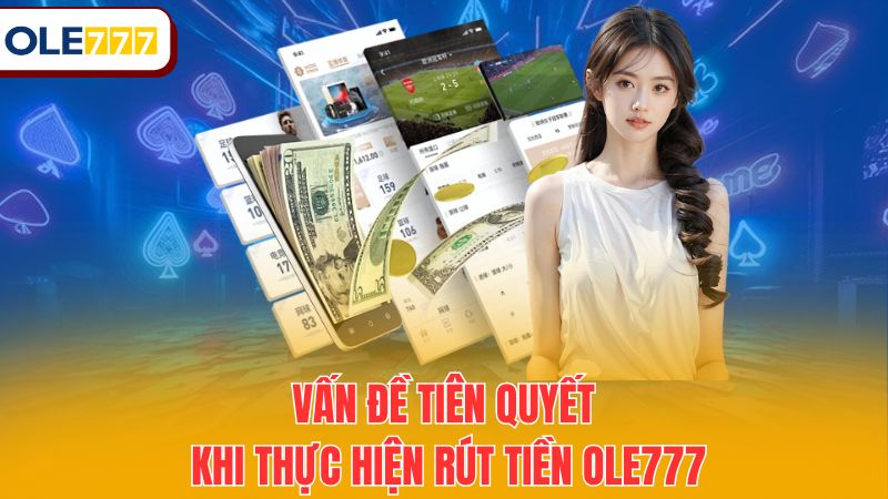 Vấn đề tiên quyết khi thực hiện rút tiền Ole777