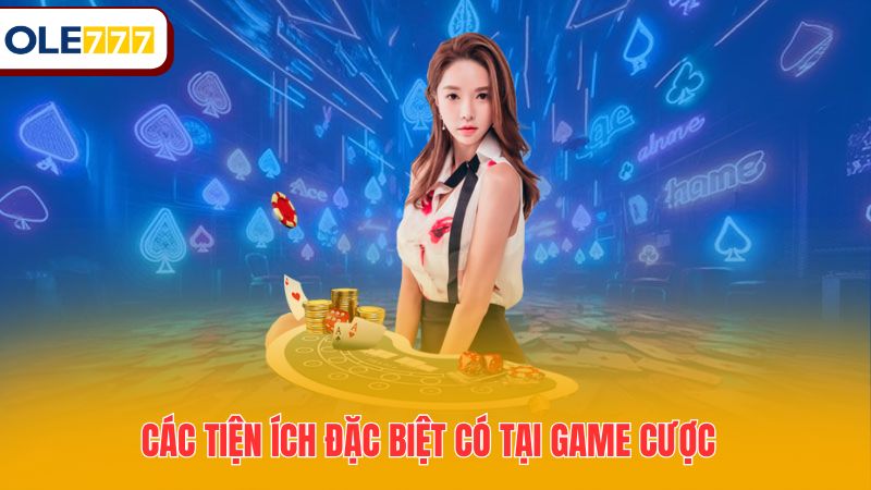 Các tiện ích đặc biệt có tại game cược