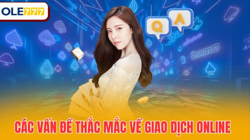 Các vấn đề thắc mắc về giao dịch online