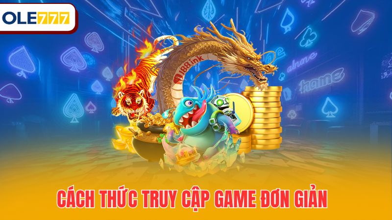 Cách thức truy cập game đơn giản
