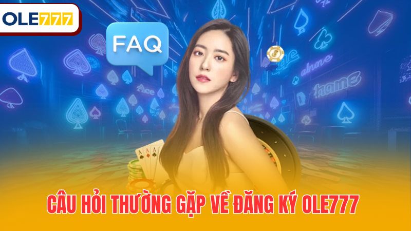 Câu hỏi thường gặp về đăng ký OLE777