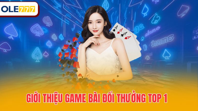 Giới thiệu game bài đổi thưởng top 1 hệ thống