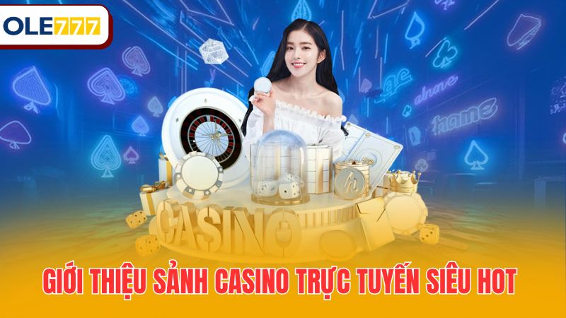Giới thiệu sảnh casino trực tuyến siêu hot