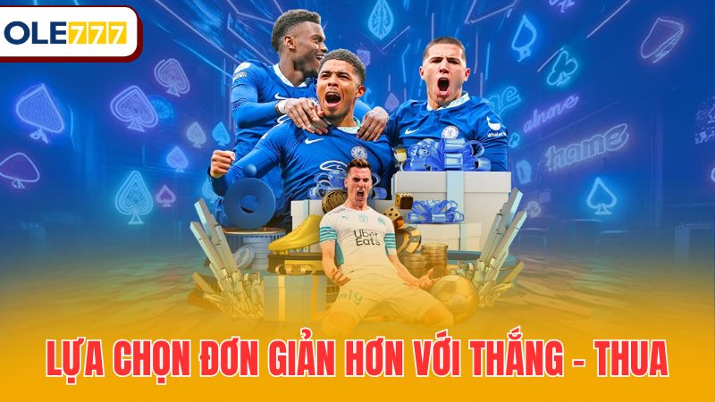 Lựa chọn đơn giản hơn với thắng - thua