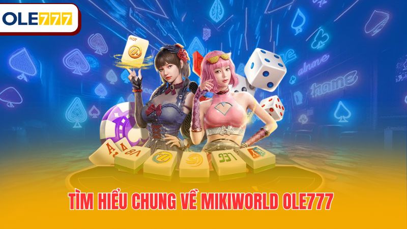Tìm hiểu chung về Mikiworld Ole777