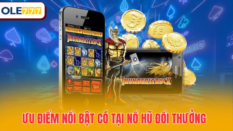 Ưu điểm nổi bật có tại nổ hũ đổi thưởng